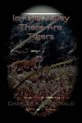In This Valley There Are Tigers by McDonald, Charles A.
