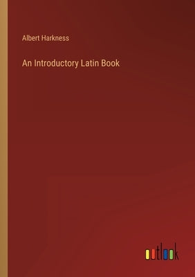 An Introductory Latin Book by Harkness, Albert