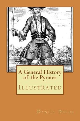A General History of the Pyrates: Illustrated by Defoe, Daniel