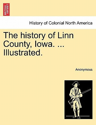 The history of Linn County, Iowa. ... Illustrated. by Anonymous