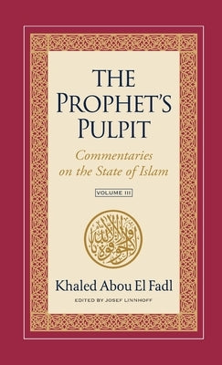 The Prophet's Pulpit: Commentaries on the State of Islam Volume III by Abou El Fadl, Khaled
