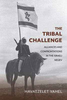 The Tribal Challenge: Alliances and Confrontations in the Israeli Negev by Yahel, Havatzelet