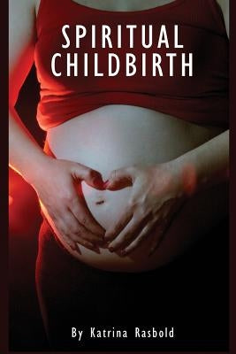 Spiritual Childbirth by Rasbold, Katrina