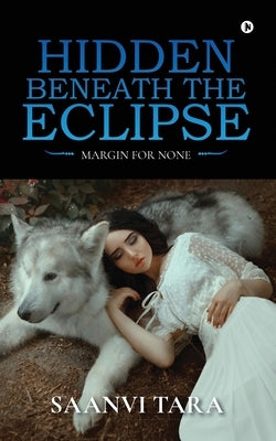 Hidden Beneath The Eclipse: Margin For None by Saanvi Tara
