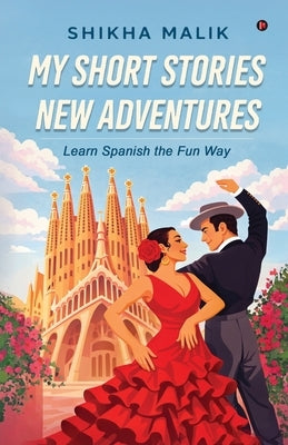 My Short Stories New Adventures: Learn Spanish the Fun Way by Shikha Malik