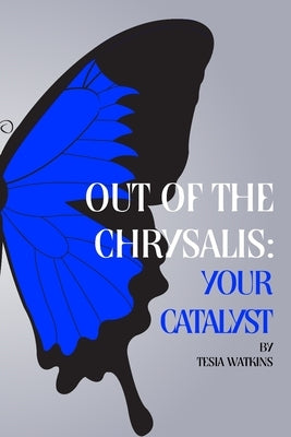 Out of The Chrysalis: Your Catalyst by Watkins, Tesia