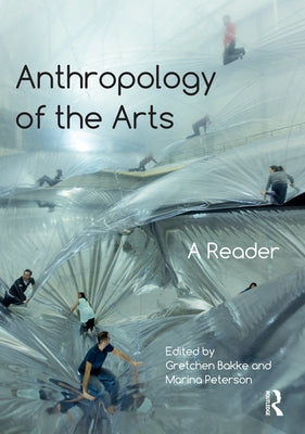 Anthropology of the Arts: A Reader by Bakke, Gretchen