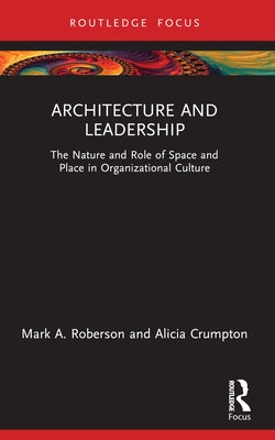 Architecture and Leadership: The Nature and Role of Space and Place in Organizational Culture by Roberson, Mark