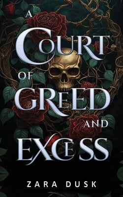 A Court of Greed and Excess: A steamy enemies-to-lovers fae fantasy romance by Dusk, Zara