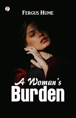 A Woman's Burden by Fergus Hume