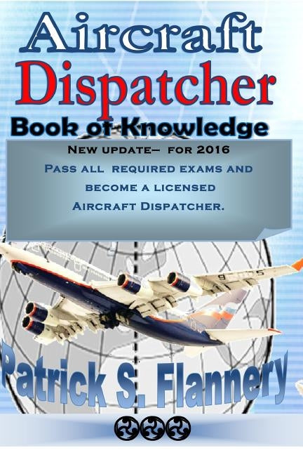 Aircraft Dispatcher: Book of knowledge by Flannery, Patrick S.