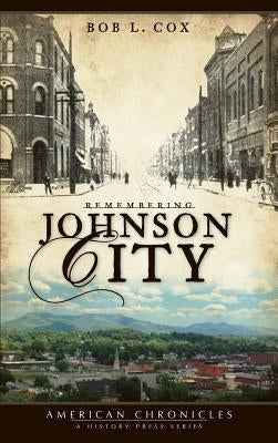 Remembering Johnson City by Cox, Bob L.