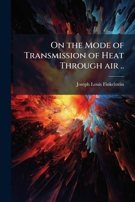 On the Mode of Transmission of Heat Through air .. by Finkelstein, Joseph Louis