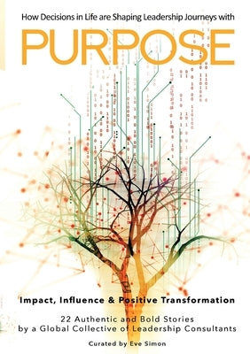 Purpose: How Decisions in Life are Shaping Leadership Journeys by Simon, Eve