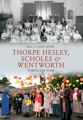 Thorpe Hesley, Scholes & Wentworth Through Time by Jones, Melvyn And Joan