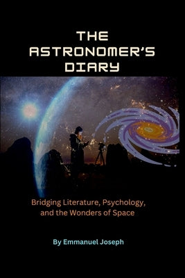 The Astronomer's Diary, Bridging Literature, Psychology, and the Wonders of Space by Joseph, Emmanuel