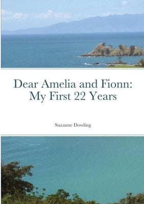 Dear Amelia and Fionn: My First 22 Years by Dowling, Suzanne