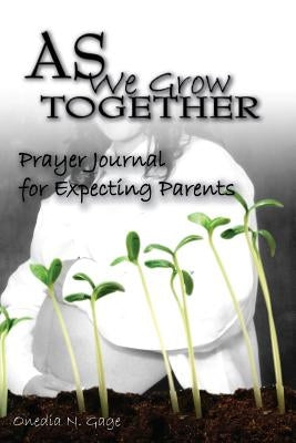 As We Grow Together Prayer Journal For Expectant Couples by Gage, Onedia Nicole