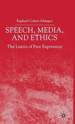 Speech, Media and Ethics: The Limits of Free Expression by Cohen-Almagor, R.