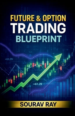 Future and Option Trading Blueprint: Future and Option Trading book by Sourav Ray