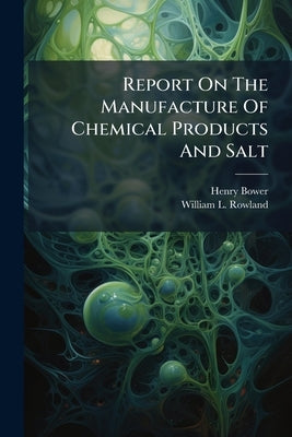 Report On The Manufacture Of Chemical Products And Salt by Bower, Henry