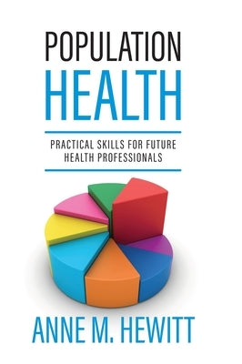Population Health: Practical Skills for Future Health Professionals by Hewitt, Anne
