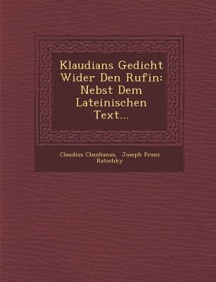 Klaudians Gedicht Wider Den Rufin: Nebst Dem Lateinischen Text... by Claudianus, Claudius