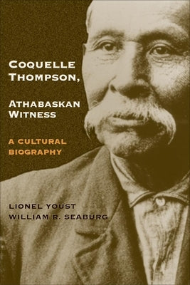 Coquelle Thompson, Athabaskan Witness, Volume 243: A Cultural Biography by Youst, Lionel