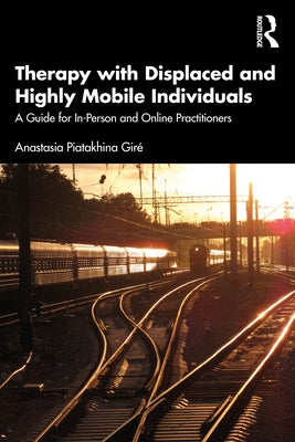 Therapy with Displaced and Highly Mobile Individuals: A Guide for In-Person and Online Practitioners by Piatakhina Giré, Anastasia