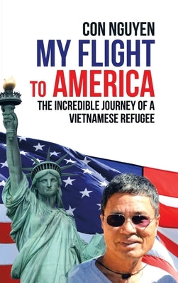 My Flight to America: The Incredible Journey of a Vietnamese Refugee by Nguyen, Con
