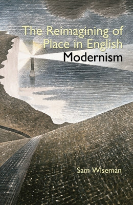 The Reimagining of Place in English Modernism by Wiseman, Sam