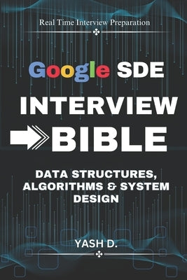 Google SDE Interview Bible: Data Structures, Algorithms & System Design by D, Yash
