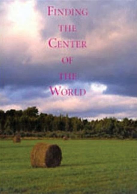 Finding the Center of the World by Bakken, Peter