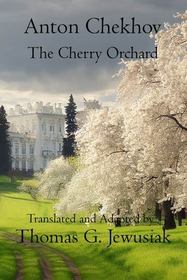 The Cherry Orchard by Anton ChekhovTranslated, Adapted, Edited and Annotated by by Jewusiak, Thomas G.