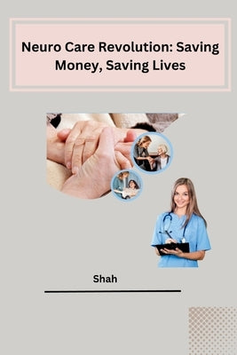 Neuro Care Revolution: Saving Money, Saving Lives by Shah