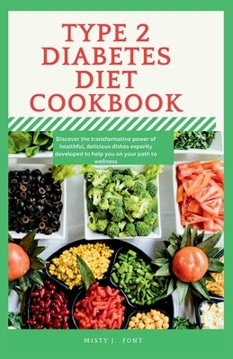 Type 2 diabetes diet cookbook 2024: Discover the transformative power of healthful, delicious dishes expertly developed to help you on your path to we by Font, Misty J.