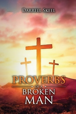 Proverbs of A Broken Man by Skeel, Darrell