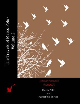 The Travels of Marco Polo - Volume 2 by Of Pisa, Rustichello
