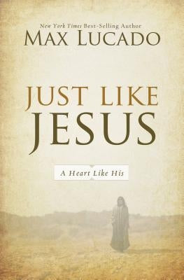 Just Like Jesus: A Heart Like His by Lucado, Max