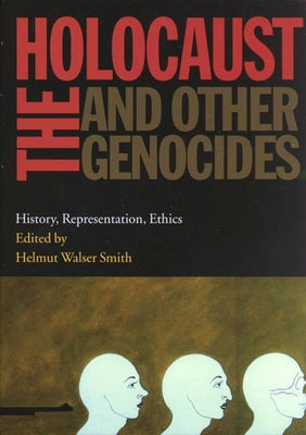 Holocaust and Other Genocides: History, Representation, Ethics by Smith, Helmut Walser