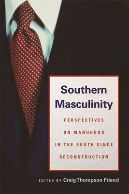 Southern Masculinity: Perspectives on Manhood in the South Since Reconstruction by Wise, Benjamin