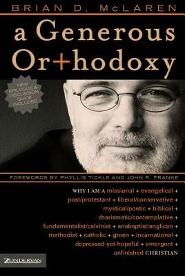 A Generous Orthodoxy: Why I Am a Missional, Evangelical, Post/Protestant, Liberal/Conservative, Biblical, Charismatic/Contemplative, Fundame by McLaren, Brian D.
