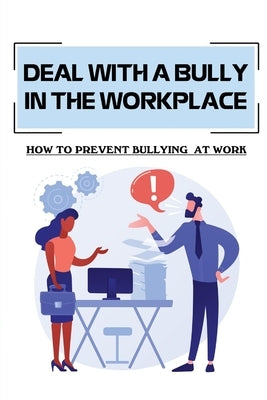 Deal With A Bully In The Workplace: How To Prevent Bullying At Work: Civil Behavior At Work by Hessee, Roman