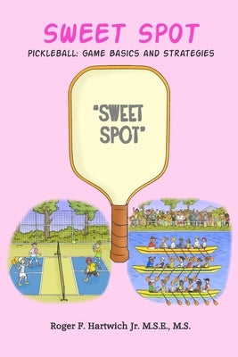 Sweet Spot - Pickleball: Game Basics and Strategies: Game Basics and Strategies: Game Basics and Strategies by Hartwich, Roger F.