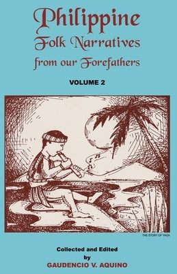 Philippine Folk Narratives from our Forefathers: Volume 2 by Aquino, Gaudencio V.