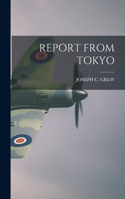 Report from Tokyo by Grew, Joseph C.