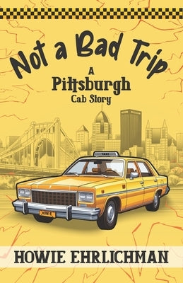 Not a Bad Trip: A Pittsburgh Cab Story by Ehrlichman, Howie