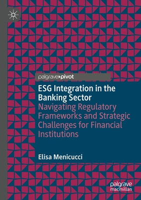 Esg Integration in the Banking Sector: Navigating Regulatory Frameworks and Strategic Challenges for Financial Institutions by Menicucci, Elisa