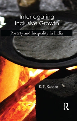 Interrogating Inclusive Growth: Poverty and Inequality in India by Kannan, K. P.
