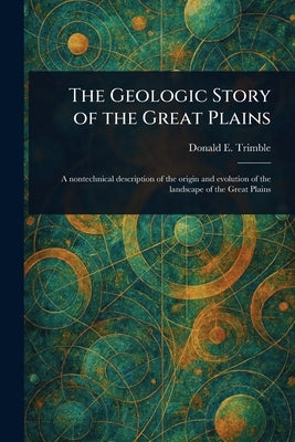The Geologic Story of the Great Plains by Trimble, Donald E.